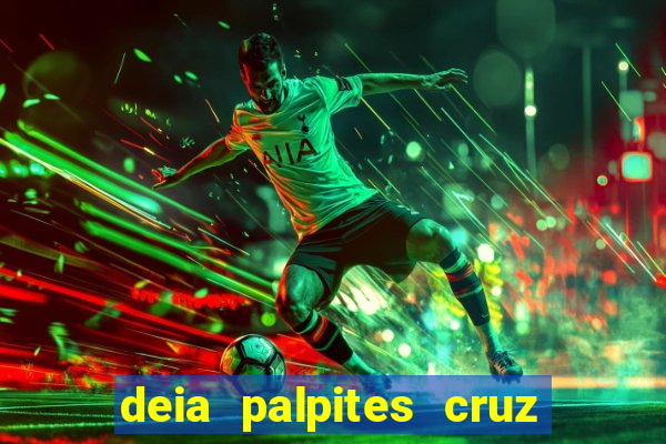 deia palpites cruz do dia