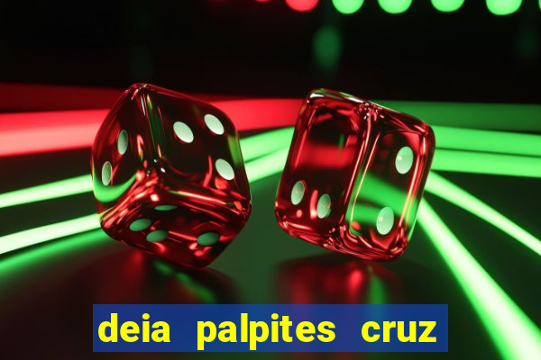 deia palpites cruz do dia