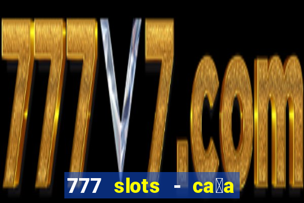 777 slots - ca莽a n铆quel gr谩tis