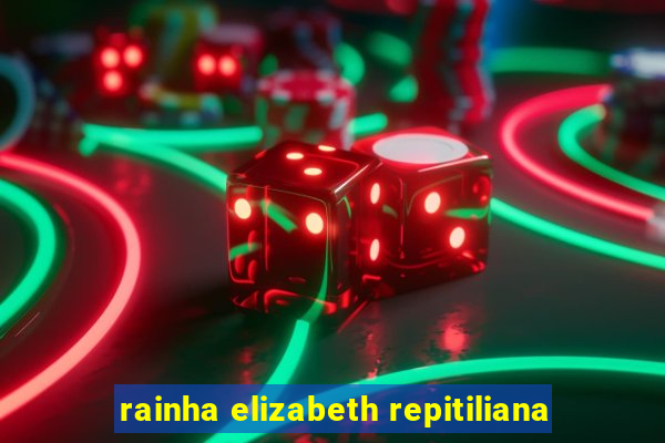 rainha elizabeth repitiliana