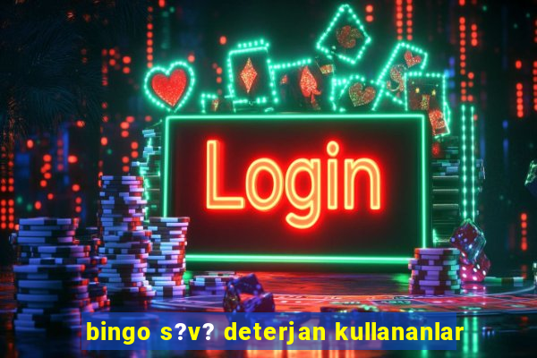 bingo s?v? deterjan kullananlar