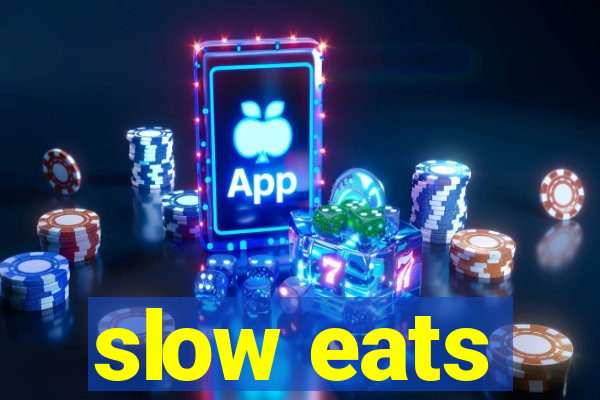 slow eats