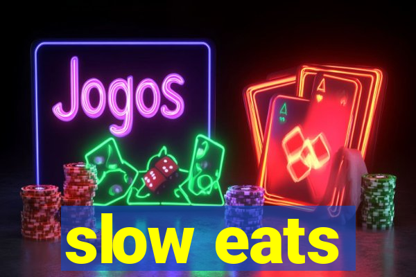 slow eats