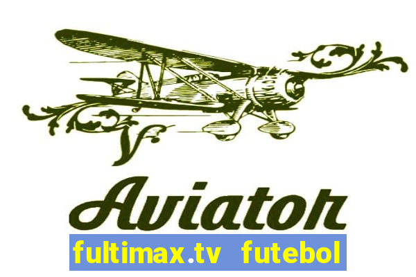 fultimax.tv futebol ao vivo