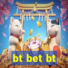 bt bet bt