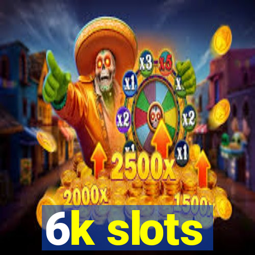 6k slots