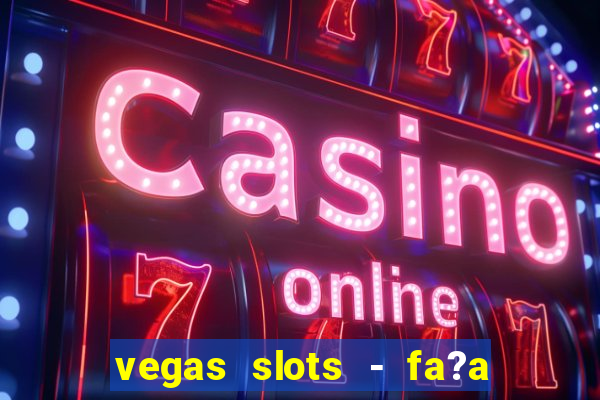 vegas slots - fa?a login para obter b?nus grátis