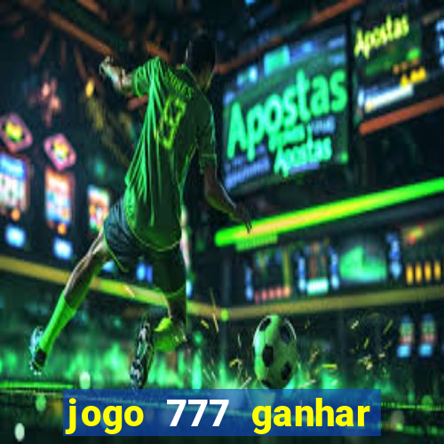 jogo 777 ganhar dinheiro de verdade