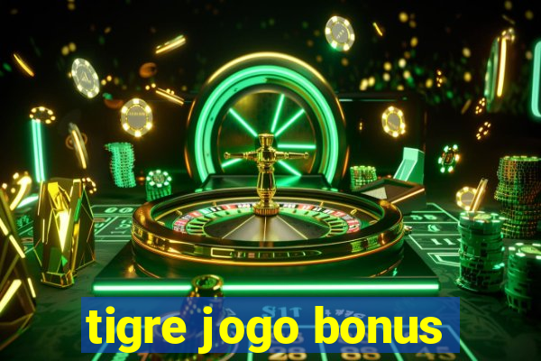 tigre jogo bonus