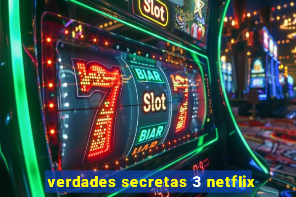 verdades secretas 3 netflix