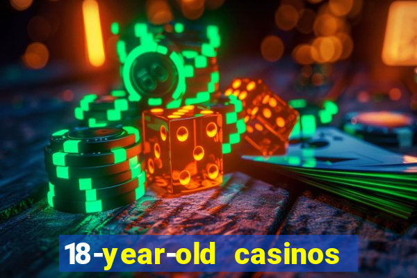 18-year-old casinos near me