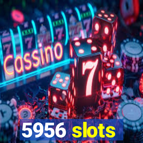 5956 slots