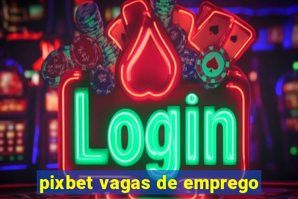 pixbet vagas de emprego