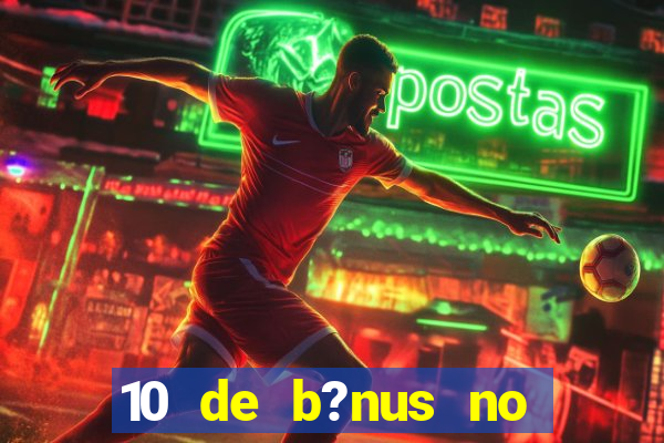 10 de b?nus no cadastro sem depósito