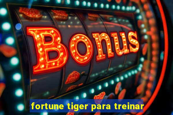 fortune tiger para treinar