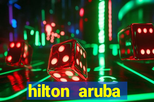 hilton aruba caribbean resort casino