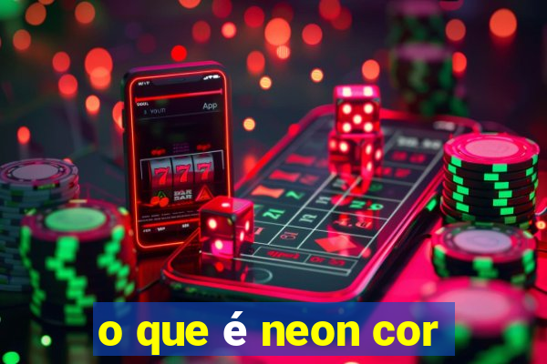 o que é neon cor