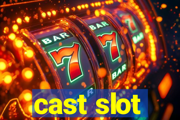 cast slot