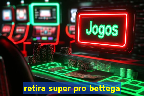 retira super pro bettega