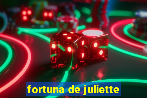 fortuna de juliette