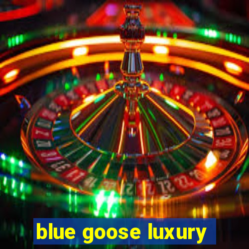 blue goose luxury