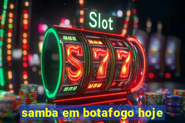 samba em botafogo hoje