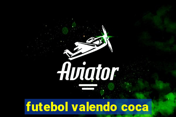 futebol valendo coca