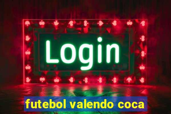 futebol valendo coca