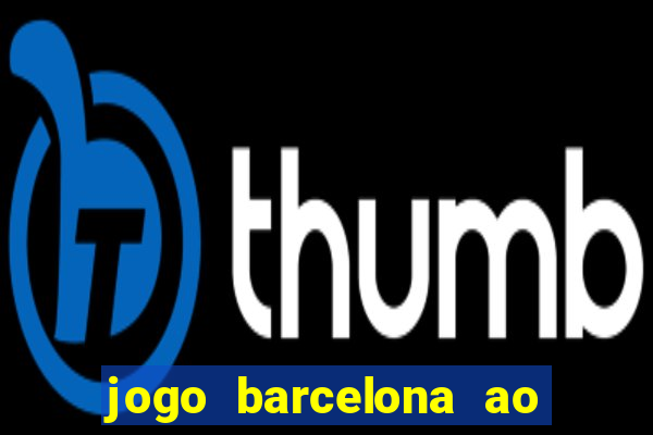 jogo barcelona ao vivo futemax