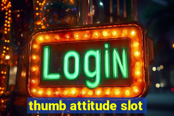 thumb attitude slot