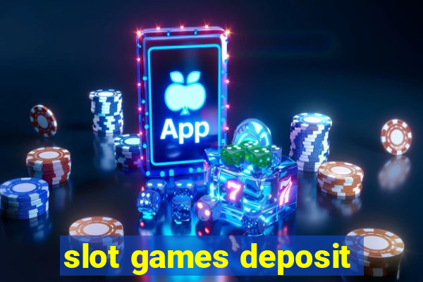 slot games deposit