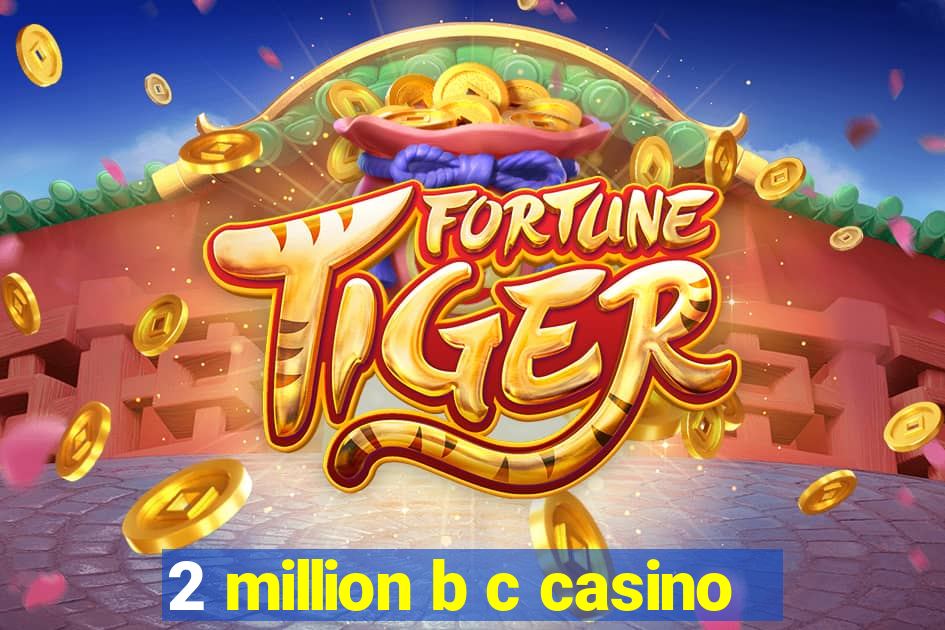 2 million b c casino