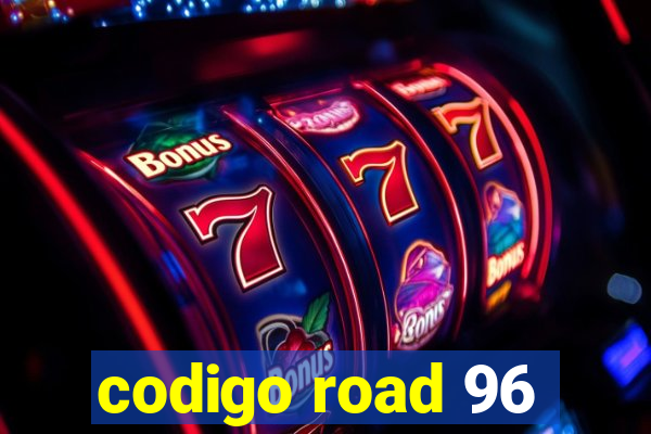 codigo road 96