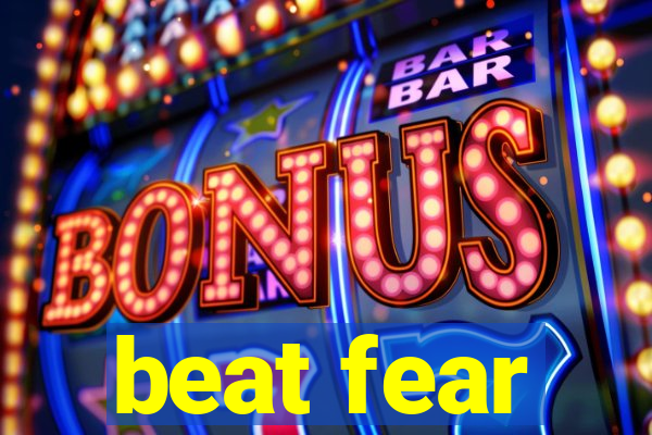 beat fear