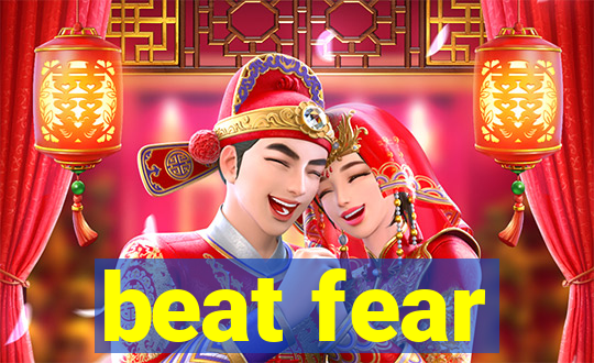 beat fear