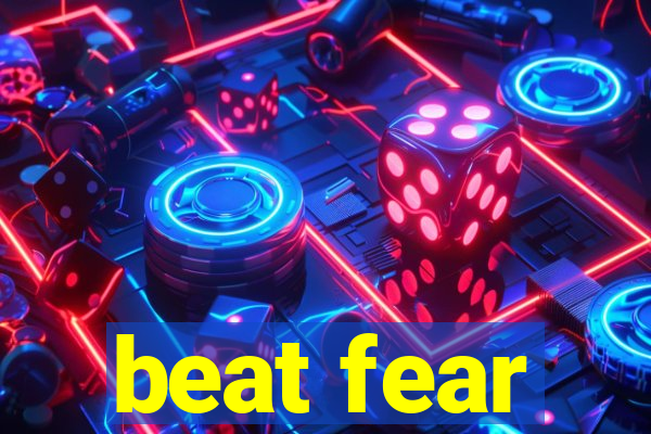 beat fear