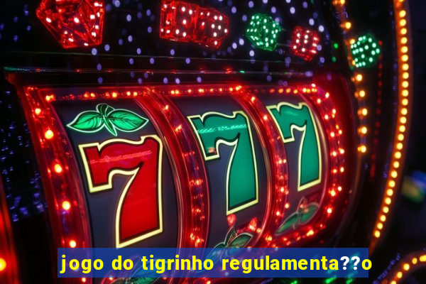 jogo do tigrinho regulamenta??o