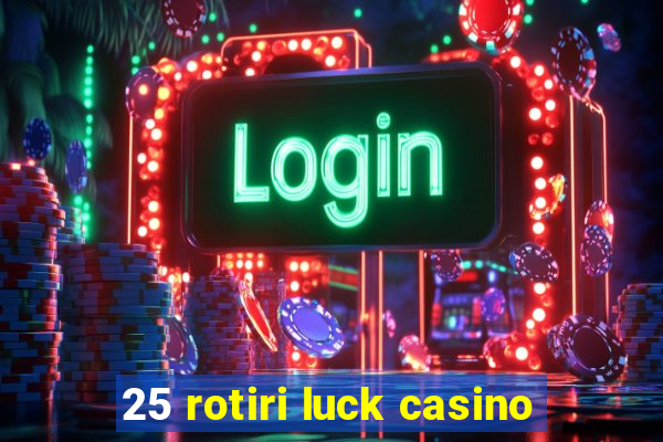 25 rotiri luck casino