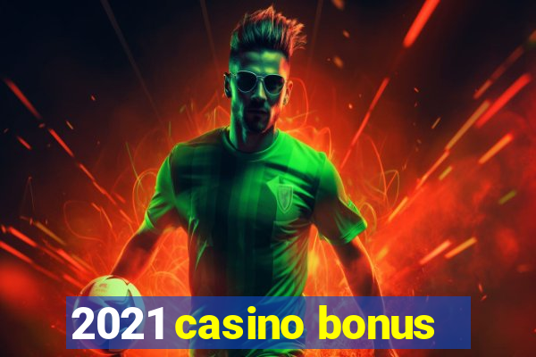 2021 casino bonus