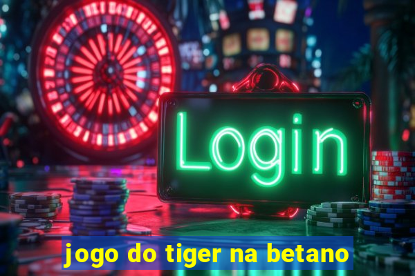 jogo do tiger na betano