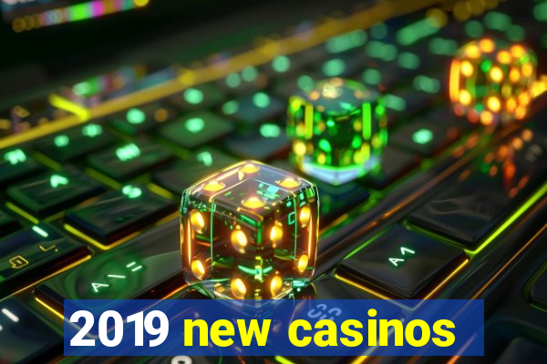 2019 new casinos