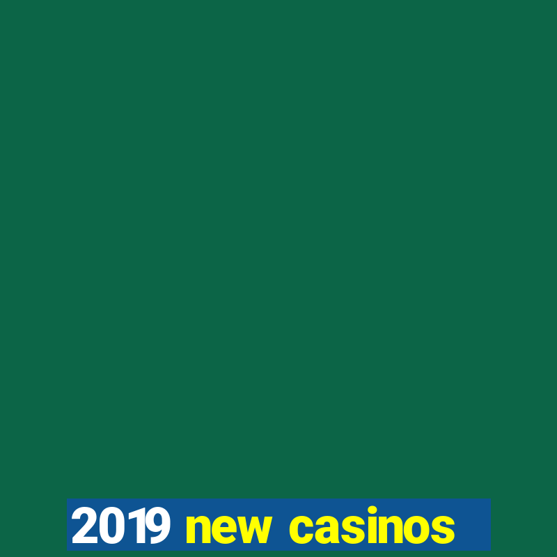 2019 new casinos