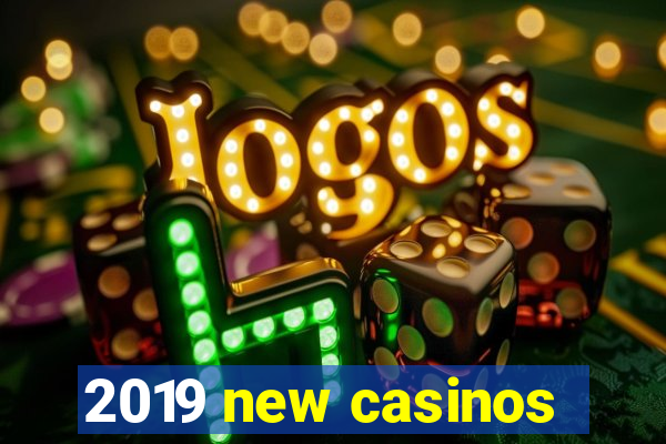 2019 new casinos