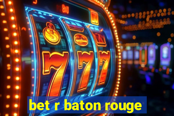 bet r baton rouge