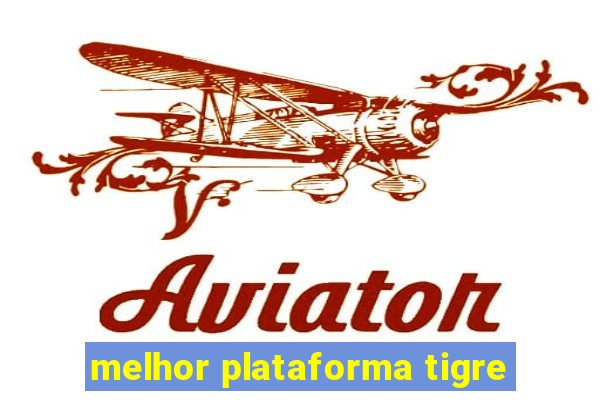 melhor plataforma tigre