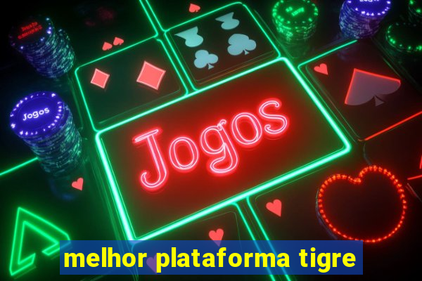 melhor plataforma tigre