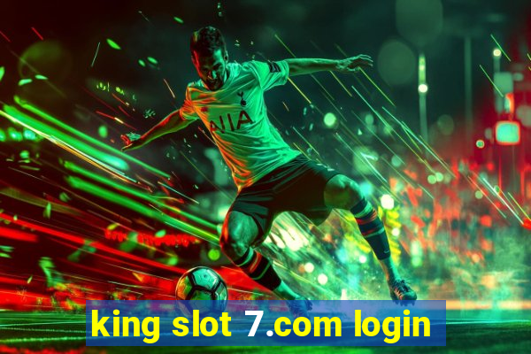 king slot 7.com login