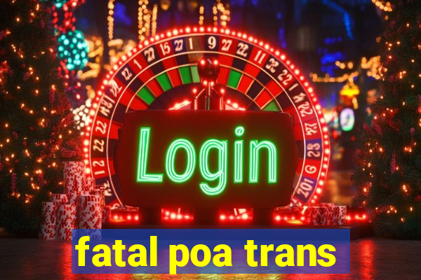 fatal poa trans