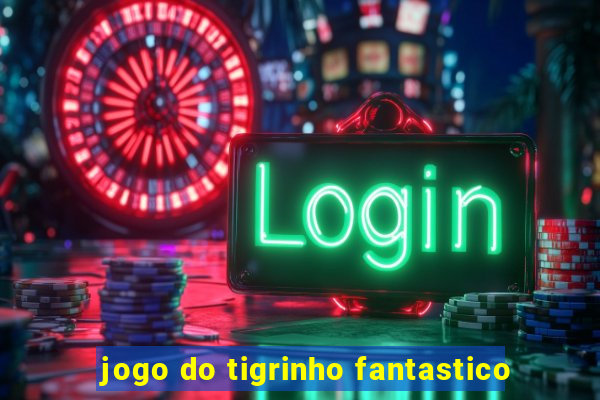 jogo do tigrinho fantastico