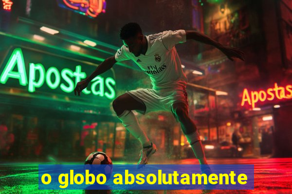 o globo absolutamente